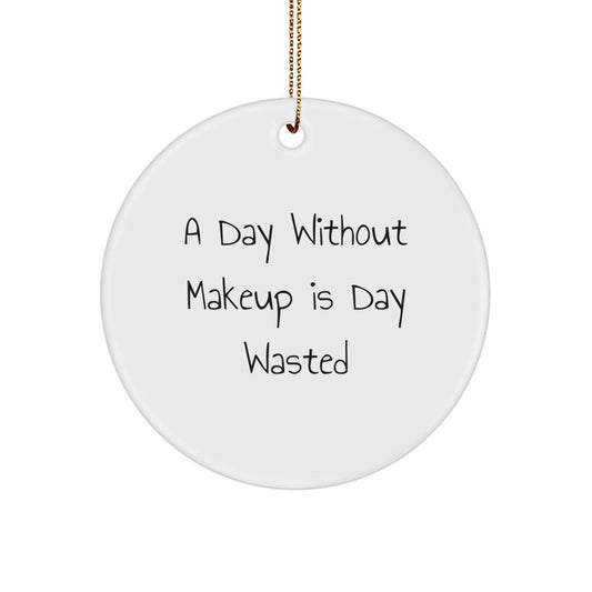Makeup Enthusiasts' Delight: 'A Day Without Makeup Is Day Wasted' Quote Circle Ornament, Gifts from Friends to Makeup Lovers, Unique Christmas Unique Gift for Women - The Buy Boom