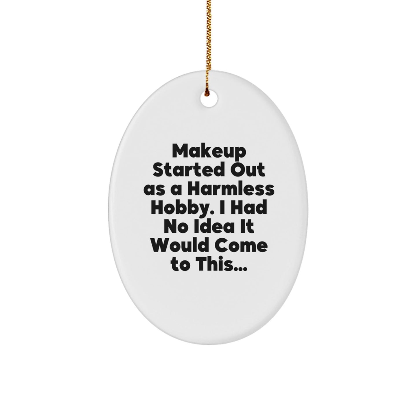 Makeup Hobby Gifts from Friends, 'Makeup Started Out As A Harmless Hobby' Oval Ornament for Women, Funny Makeup Gifts for Christmas - The Buy Boom