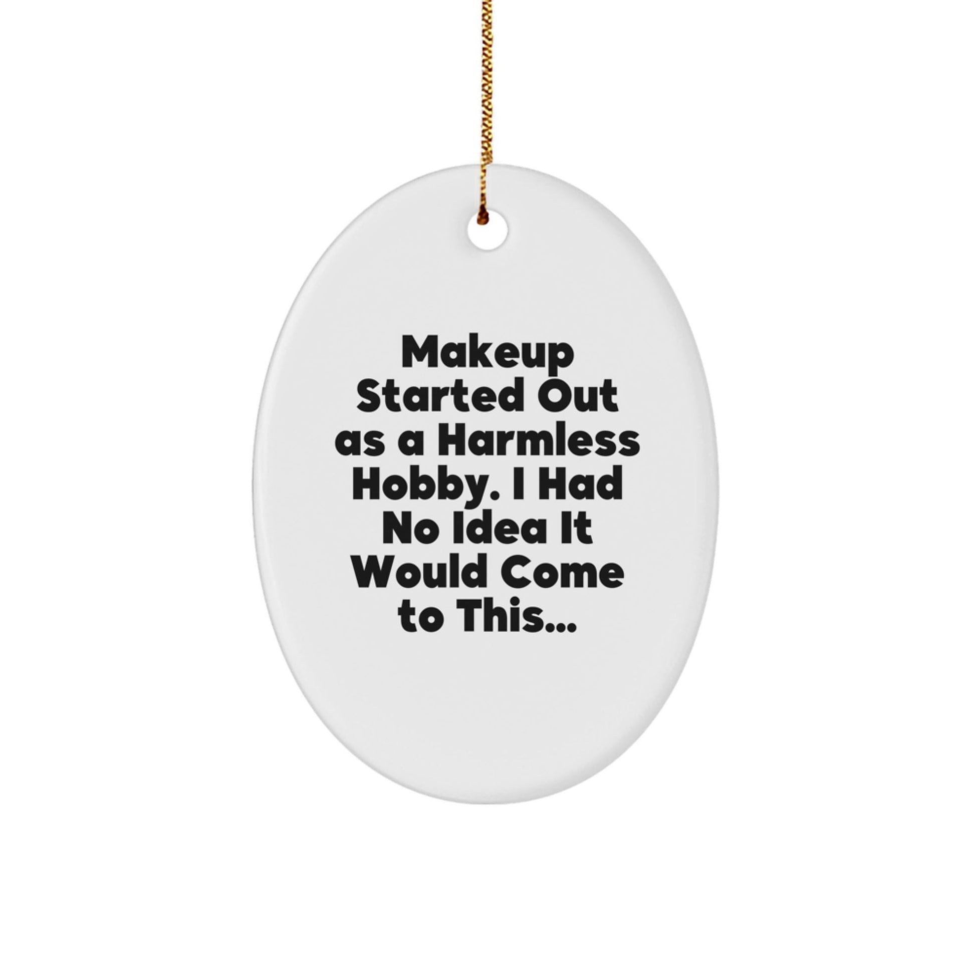 Makeup Hobby Gifts from Friends, 'Makeup Started Out As A Harmless Hobby' Oval Ornament for Women, Funny Makeup Gifts for Christmas - The Buy Boom
