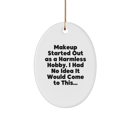 Makeup Hobby Gifts from Friends, 'Makeup Started Out As A Harmless Hobby' Oval Ornament for Women, Funny Makeup Gifts for Christmas - The Buy Boom