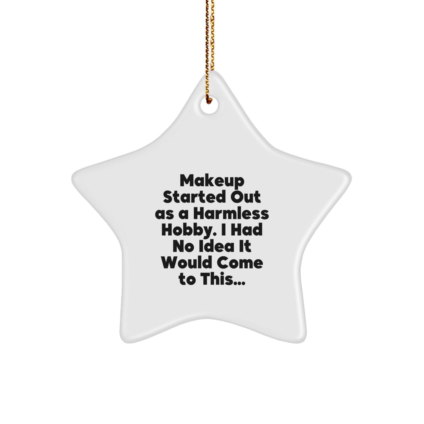 Makeup Lovers' Christmas Unique Gifts from Friends, Family, or Coworkers - 'Makeup Started Out As A Harmless Hobby...' White Star Ornament - The Buy Boom