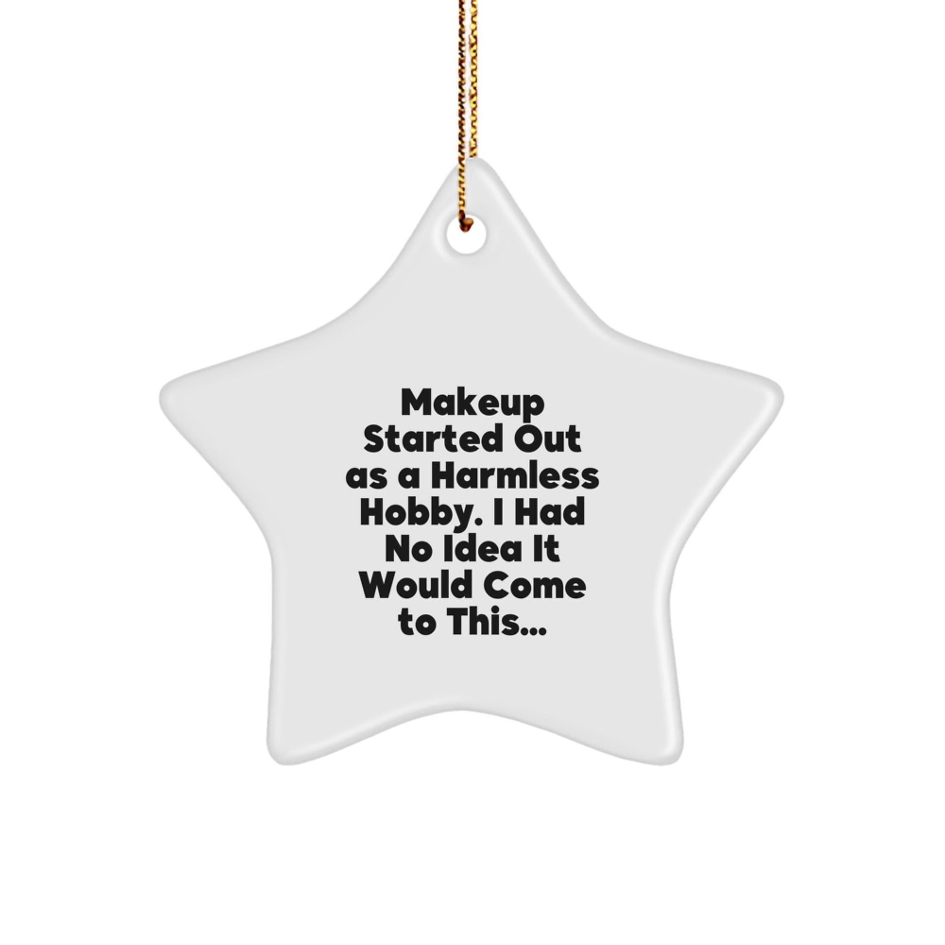 Makeup Lovers' Christmas Unique Gifts from Friends, Family, or Coworkers - 'Makeup Started Out As A Harmless Hobby...' White Star Ornament - The Buy Boom