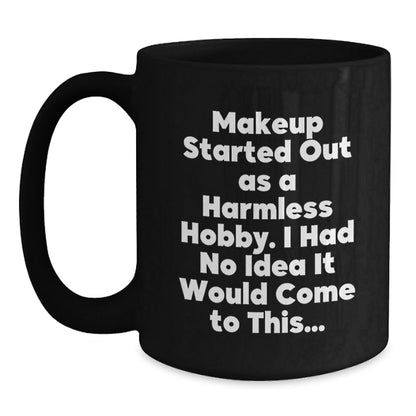 Makeup Lovers Gifts from Friends for Graduation, Funny Black Coffee Mug, Makeup Started Out As A Harmless Hobby, Inspirational - The Buy Boom