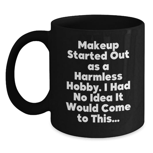 Makeup Lovers Gifts from Friends for Graduation, Funny Black Coffee Mug, Makeup Started Out As A Harmless Hobby, Inspirational - The Buy Boom