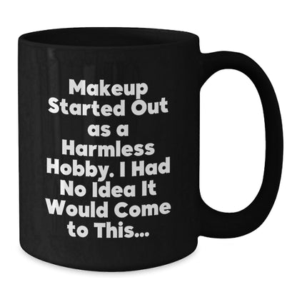 Makeup Lovers Gifts from Friends for Graduation, Funny Black Coffee Mug, Makeup Started Out As A Harmless Hobby, Inspirational - The Buy Boom