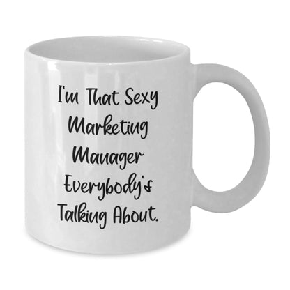 Marketing Manager Funny Quote White Coffee Mug, Gifts from Friends, Gifts for Men, Inspirational Birthday Present, I'm That Sexy Marketing Manager Everybody's Talking About. - The Buy Boom