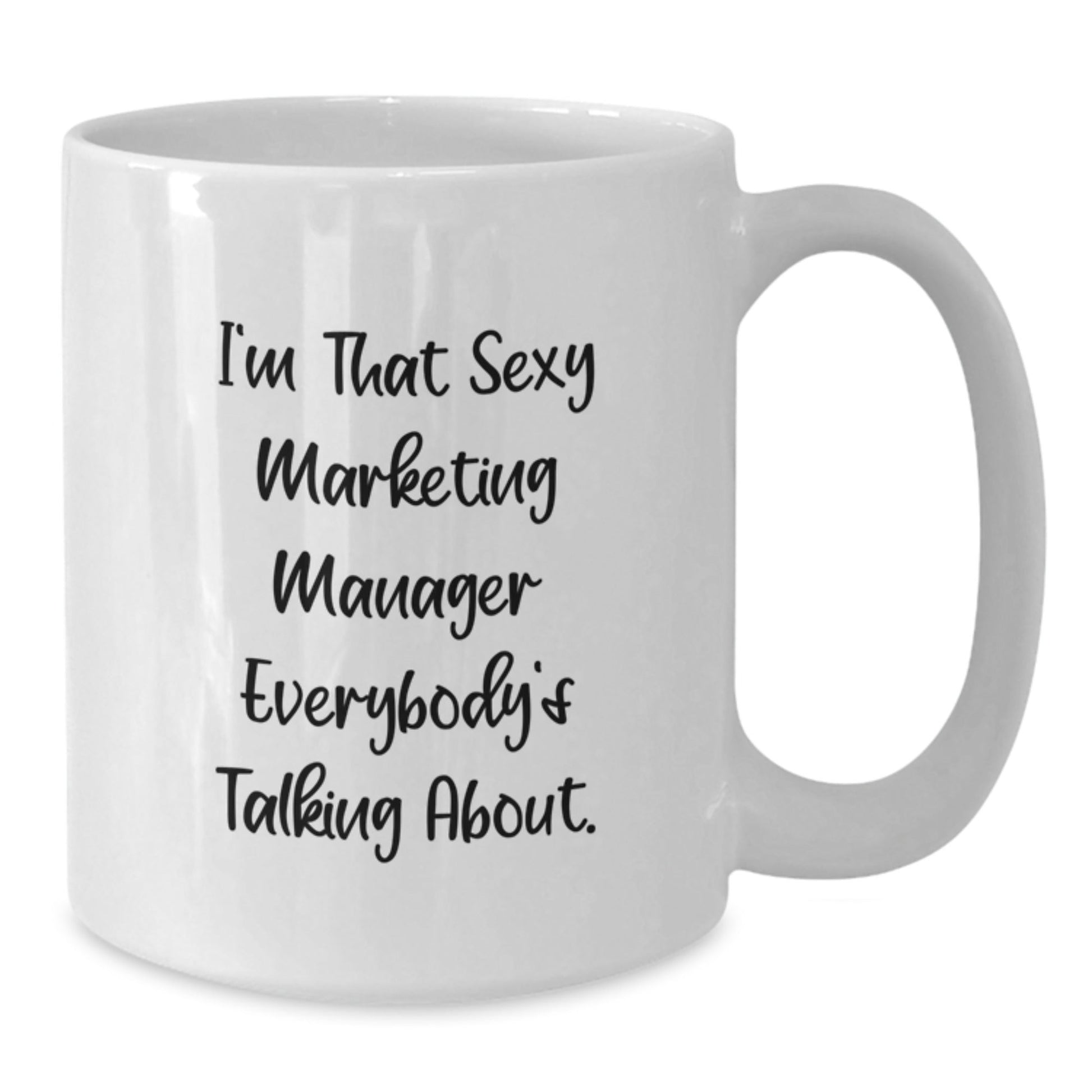 Marketing Manager Funny Quote White Coffee Mug, Gifts from Friends, Gifts for Men, Inspirational Birthday Present, I'm That Sexy Marketing Manager Everybody's Talking About. - The Buy Boom