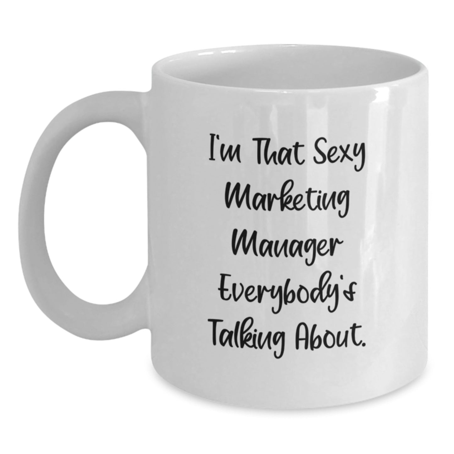 Marketing Manager Funny Quote White Coffee Mug, Gifts from Friends, Gifts for Men, Inspirational Birthday Present, I'm That Sexy Marketing Manager Everybody's Talking About. - The Buy Boom