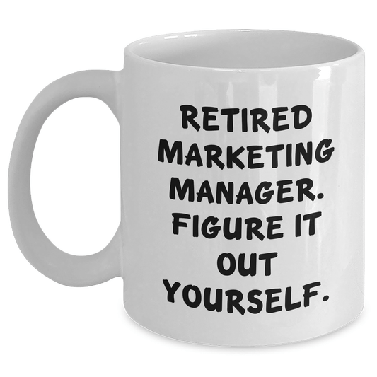 Marketing Manager Gifts from Friends - White Coffee Mug with Quote 'Retired Marketing Manager. Figure It Out Yourself.' - Perfect Graduation Unique Gifts for Men - The Buy Boom