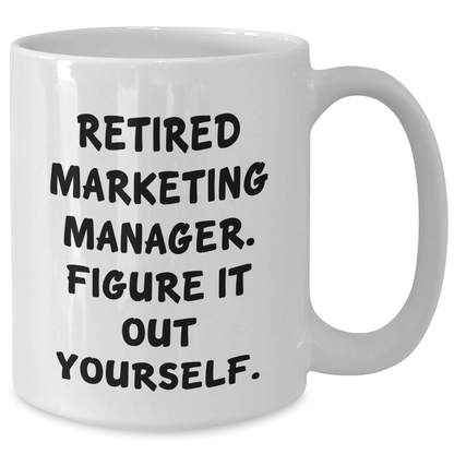 Marketing Manager Gifts from Friends - White Coffee Mug with Quote 'Retired Marketing Manager. Figure It Out Yourself.' - Perfect Graduation Unique Gifts for Men - The Buy Boom