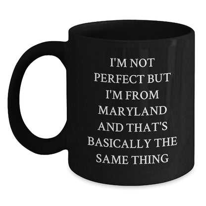 Maryland Lovers Funny Gifts from Friends to Family - I'm Not Perfect But I'm From Maryland And That's Basically The Same Thing - Black Coffee Mug for Birthday - The Buy Boom