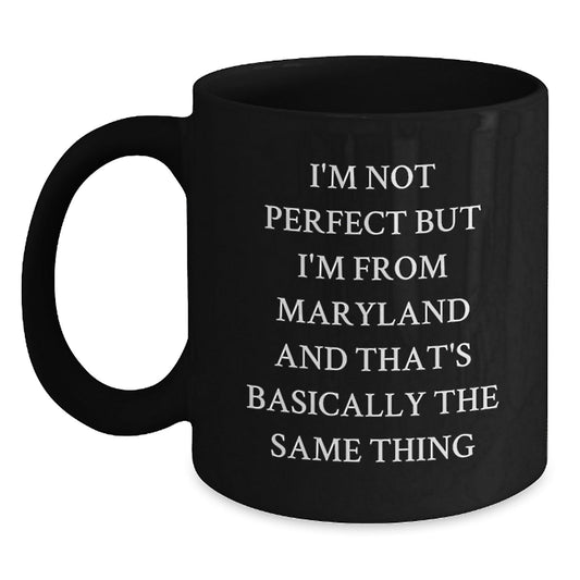 Maryland Lovers Funny Gifts from Friends to Family - I'm Not Perfect But I'm From Maryland And That's Basically The Same Thing - Black Coffee Mug for Birthday - The Buy Boom