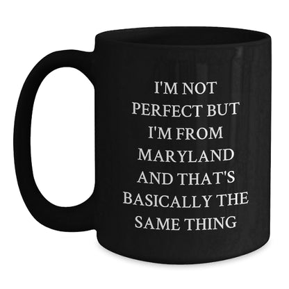 Maryland Lovers Funny Gifts from Friends to Family - I'm Not Perfect But I'm From Maryland And That's Basically The Same Thing - Black Coffee Mug for Birthday - The Buy Boom