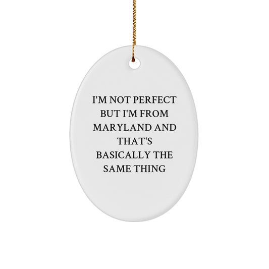 Maryland Oval Ornament Gifts from Friends and Family, 'I'm Not Perfect But I'm From Maryland And That's Basically The Same Thing', Perfect Christmas Unique Gift for Maryland Lovers - The Buy Boom