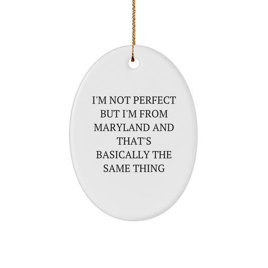 Maryland Proud Oval Ornament, 'I'm Not Perfect But I'm From Maryland And That's Basically The Same Thing', Funny Quote Gift from Friends to Family - The Buy Boom