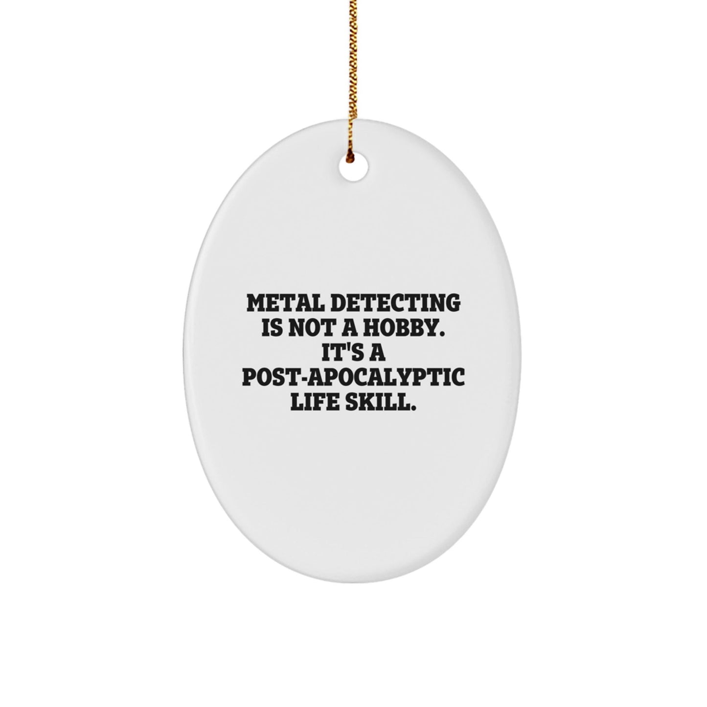 Metal Detecting Gifts for Men, Metal Detecting Is Not A Hobby. It's A Post - apocalyptic Life Skill., Oval Ornament, Funny Christmas Unique Gifts from Friends, Gifts for Metal Detecting Enthusiasts - The Buy Boom