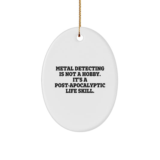 Metal Detecting Gifts for Men, Metal Detecting Is Not A Hobby. It's A Post - apocalyptic Life Skill., Oval Ornament, Funny Christmas Unique Gifts from Friends, Gifts for Metal Detecting Enthusiasts - The Buy Boom