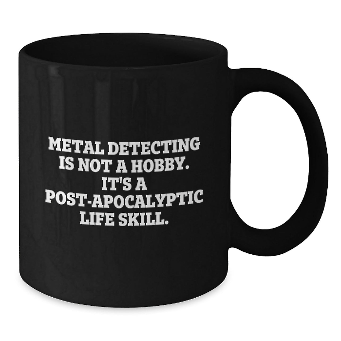 Metal Detecting Mugs, Funny Gifts from Friends, Unique Graduation Gifts for Metal Detecting Enthusiasts, Black Coffee Mug, Metal Detecting Is Not A Hobby. It's A Post - apocalyptic Life Skill. - The Buy Boom