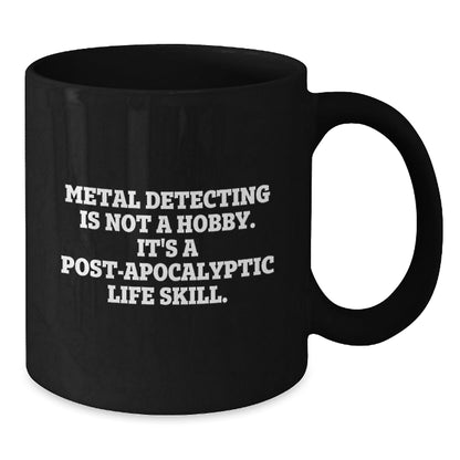 Metal Detecting Mugs, Funny Gifts from Friends, Unique Graduation Gifts for Metal Detecting Enthusiasts, Black Coffee Mug, Metal Detecting Is Not A Hobby. It's A Post - apocalyptic Life Skill. - The Buy Boom