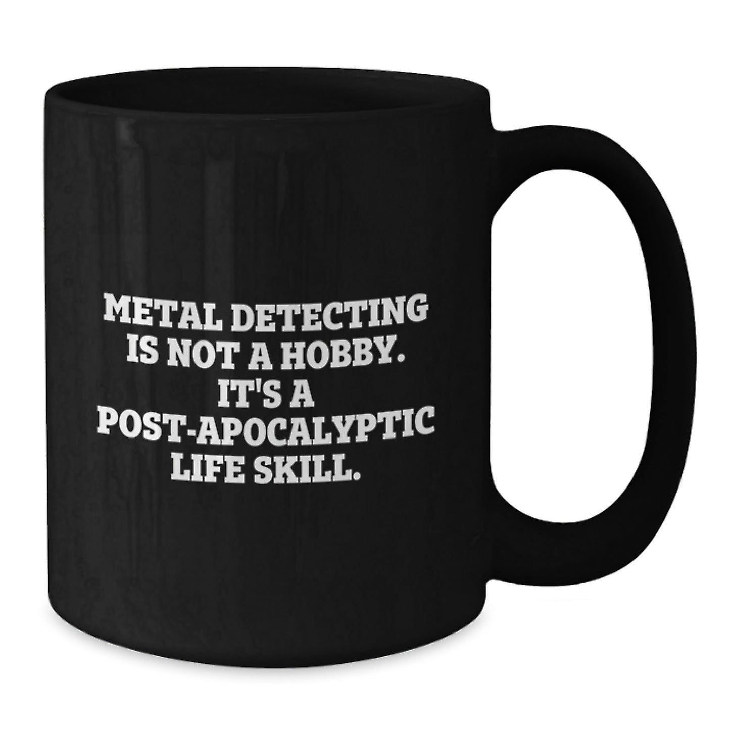 Metal Detecting Mugs, Funny Gifts from Friends, Unique Graduation Gifts for Metal Detecting Enthusiasts, Black Coffee Mug, Metal Detecting Is Not A Hobby. It's A Post - apocalyptic Life Skill. - The Buy Boom