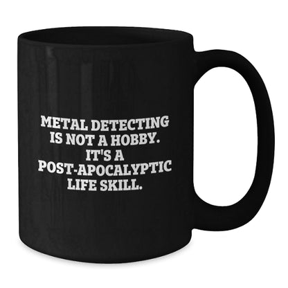 Metal Detecting Mugs, Funny Gifts from Friends, Unique Graduation Gifts for Metal Detecting Enthusiasts, Black Coffee Mug, Metal Detecting Is Not A Hobby. It's A Post - apocalyptic Life Skill. - The Buy Boom