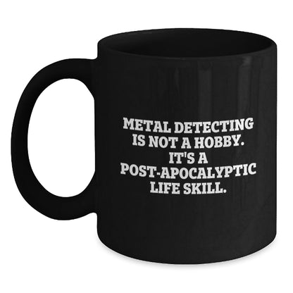Metal Detecting Mugs, Funny Gifts from Friends, Unique Graduation Gifts for Metal Detecting Enthusiasts, Black Coffee Mug, Metal Detecting Is Not A Hobby. It's A Post - apocalyptic Life Skill. - The Buy Boom