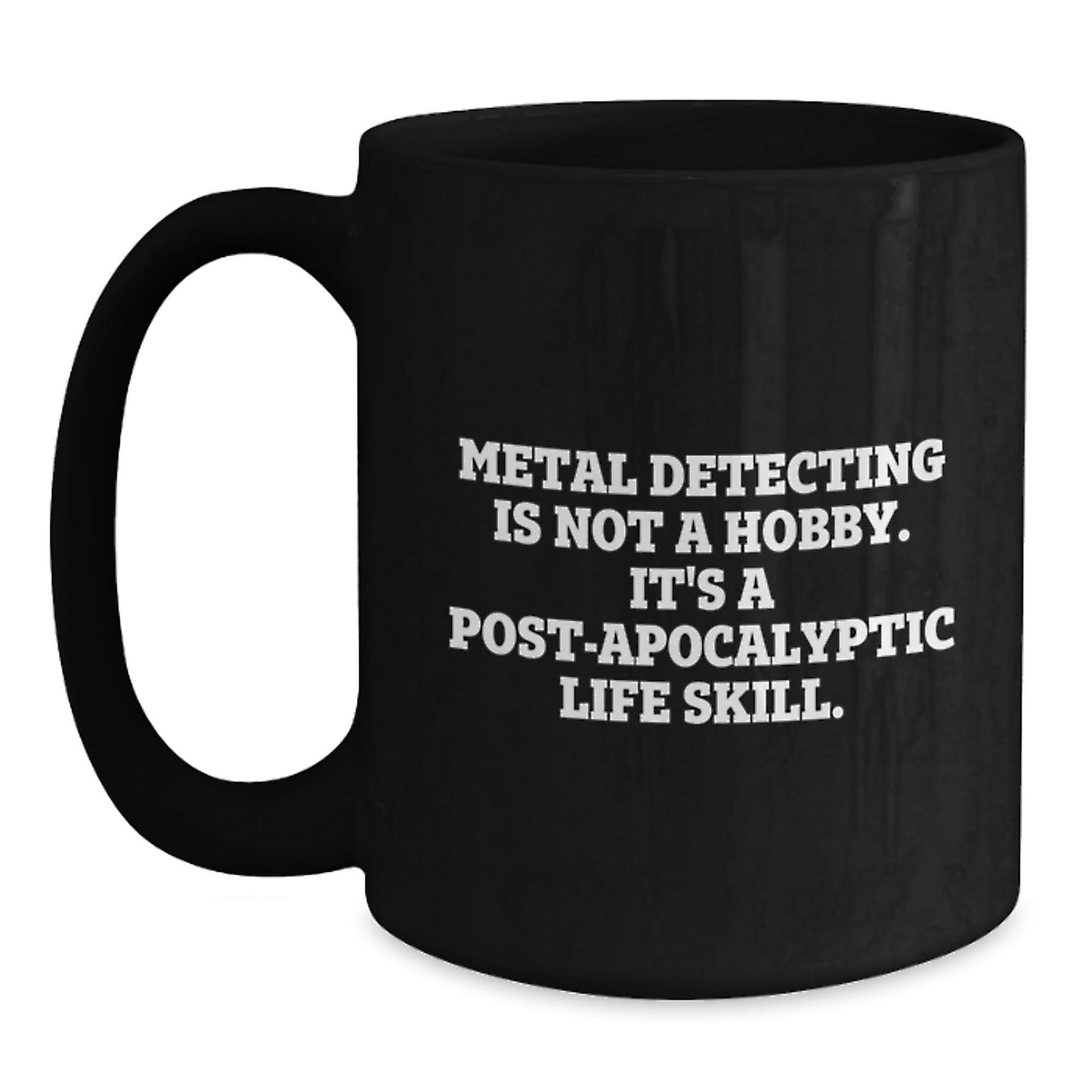 Metal Detecting Mugs, Funny Gifts from Friends, Unique Graduation Gifts for Metal Detecting Enthusiasts, Black Coffee Mug, Metal Detecting Is Not A Hobby. It's A Post - apocalyptic Life Skill. - The Buy Boom