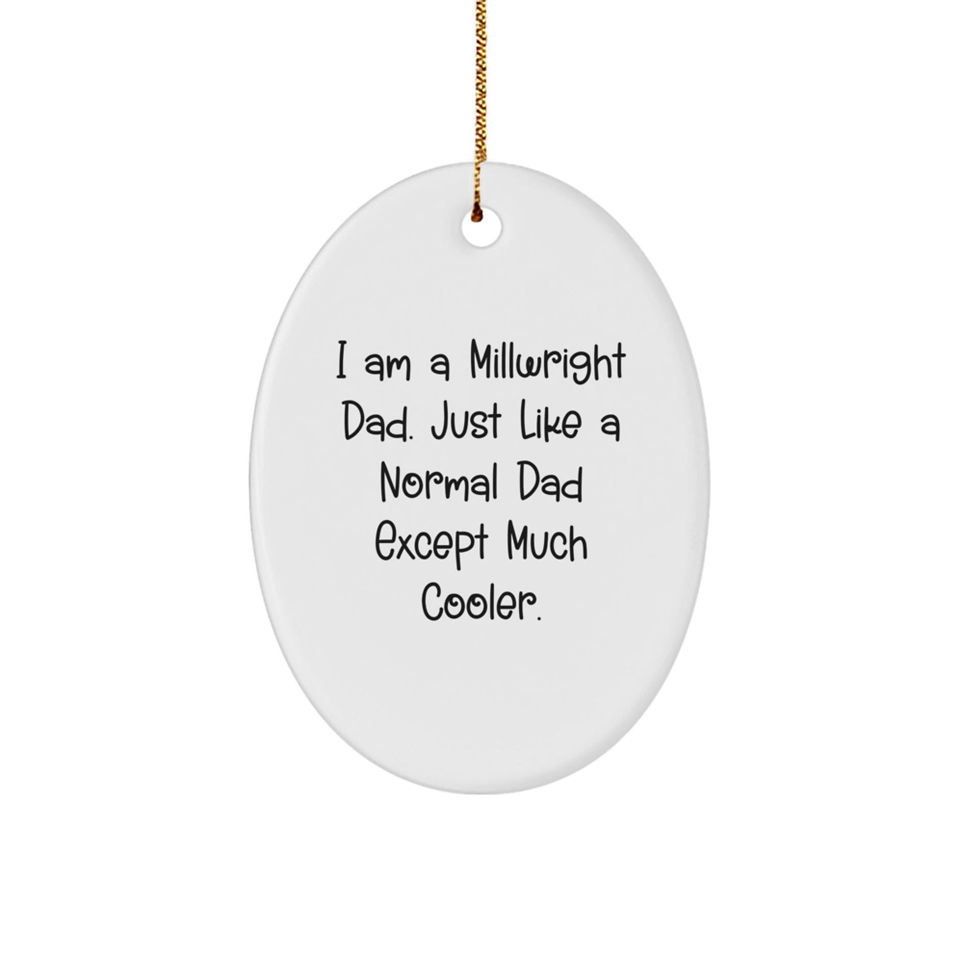 Millwright Dad Gifts, Oval Ornament, Funny Christmas Memorable Present from Men to Millwright Friends, 'I Am A Millwright Dad' - The Buy Boom