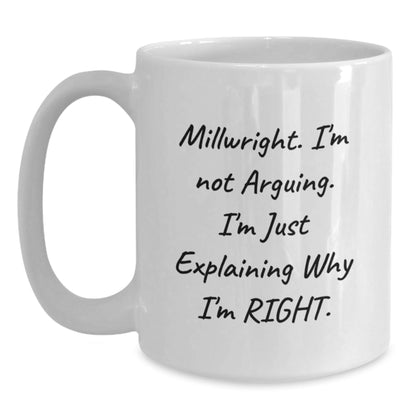 Millwright Funny Mugs Gifts from Friends, Unique White Coffee Mug for Men, Christmas Unique Gifts, Inspirational Quote 'I'm Not Arguing. I'm Just Explaining Why I'm Right.' - The Buy Boom