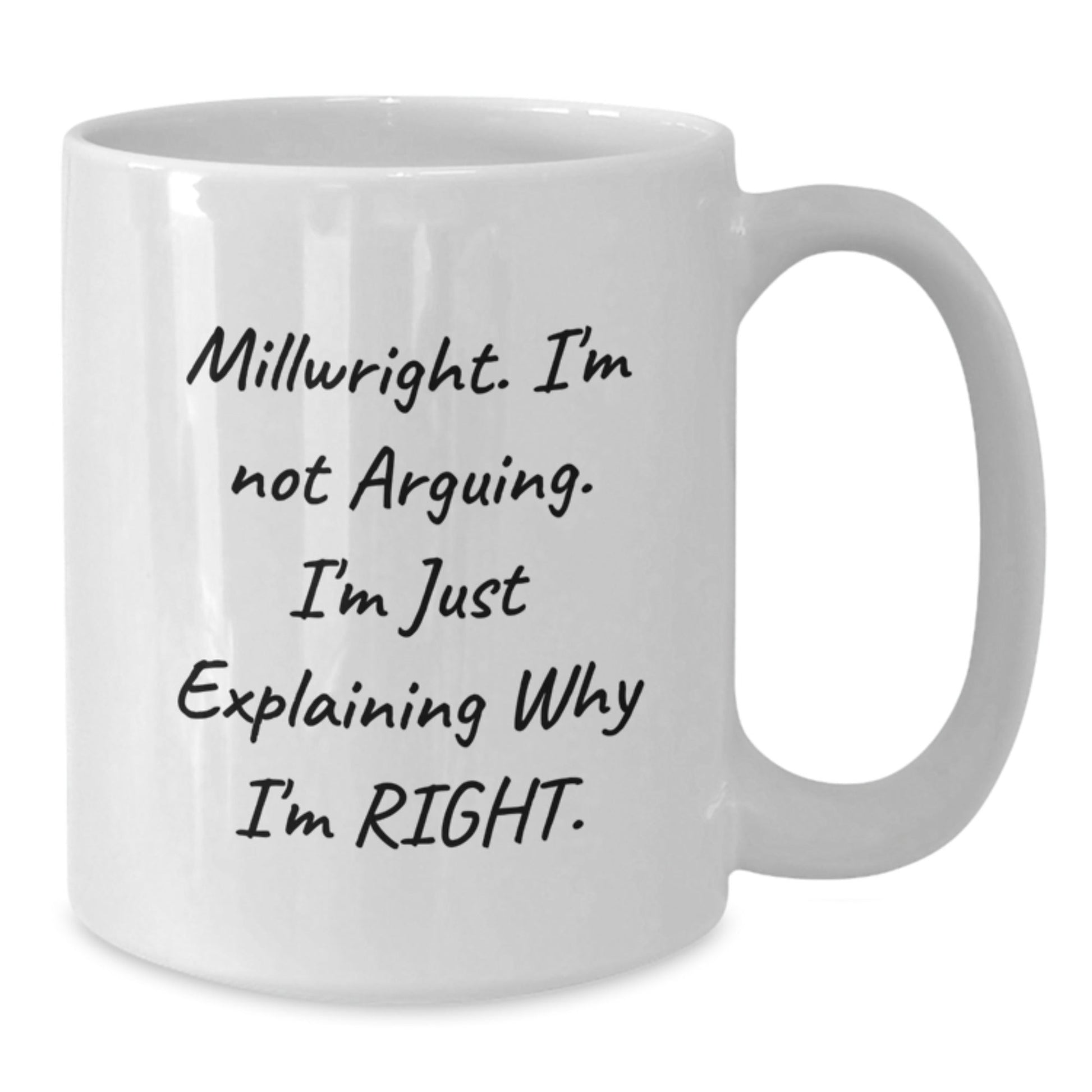 Millwright Funny Mugs Gifts from Friends, Unique White Coffee Mug for Men, Christmas Unique Gifts, Inspirational Quote 'I'm Not Arguing. I'm Just Explaining Why I'm Right.' - The Buy Boom