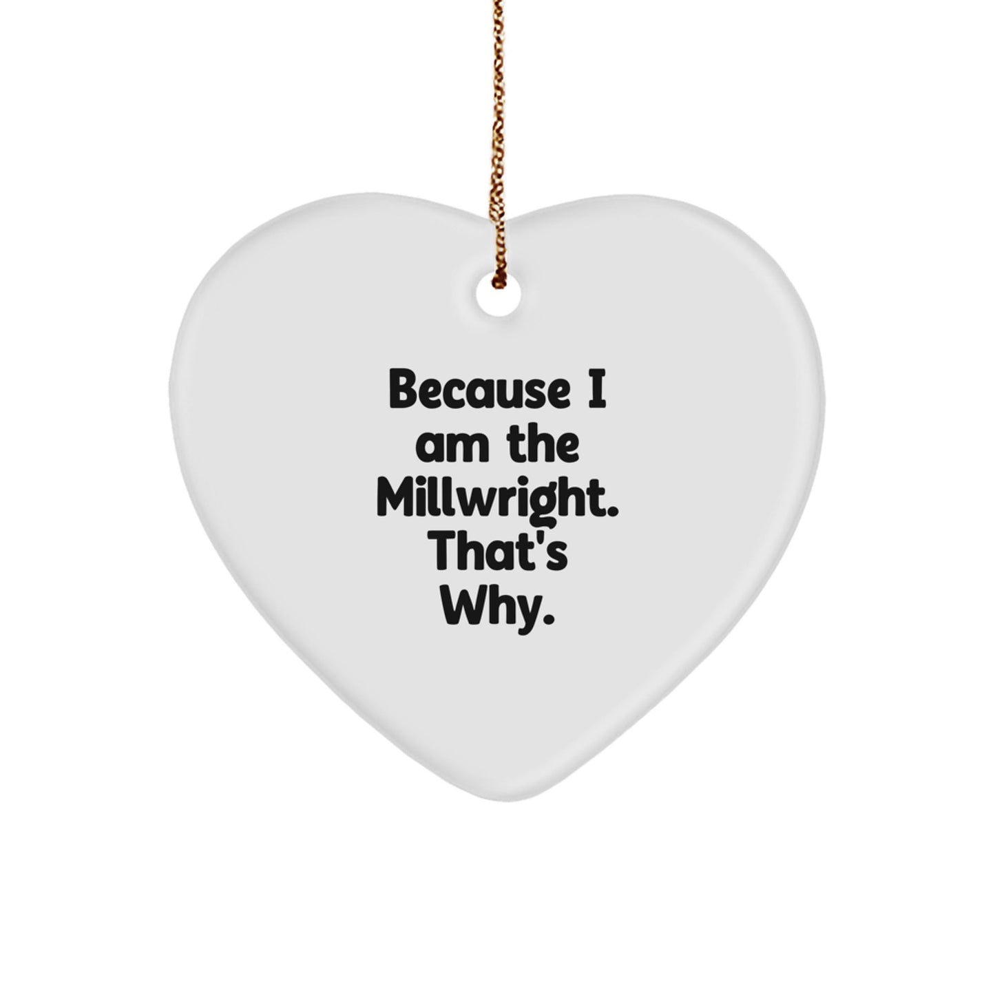 Millwright Gifts for Friends Because I Am The Millwright That's Why Heart Ornament, Funny Quote, Christmas Unique Gifts from Friends to Millwright - The Buy Boom