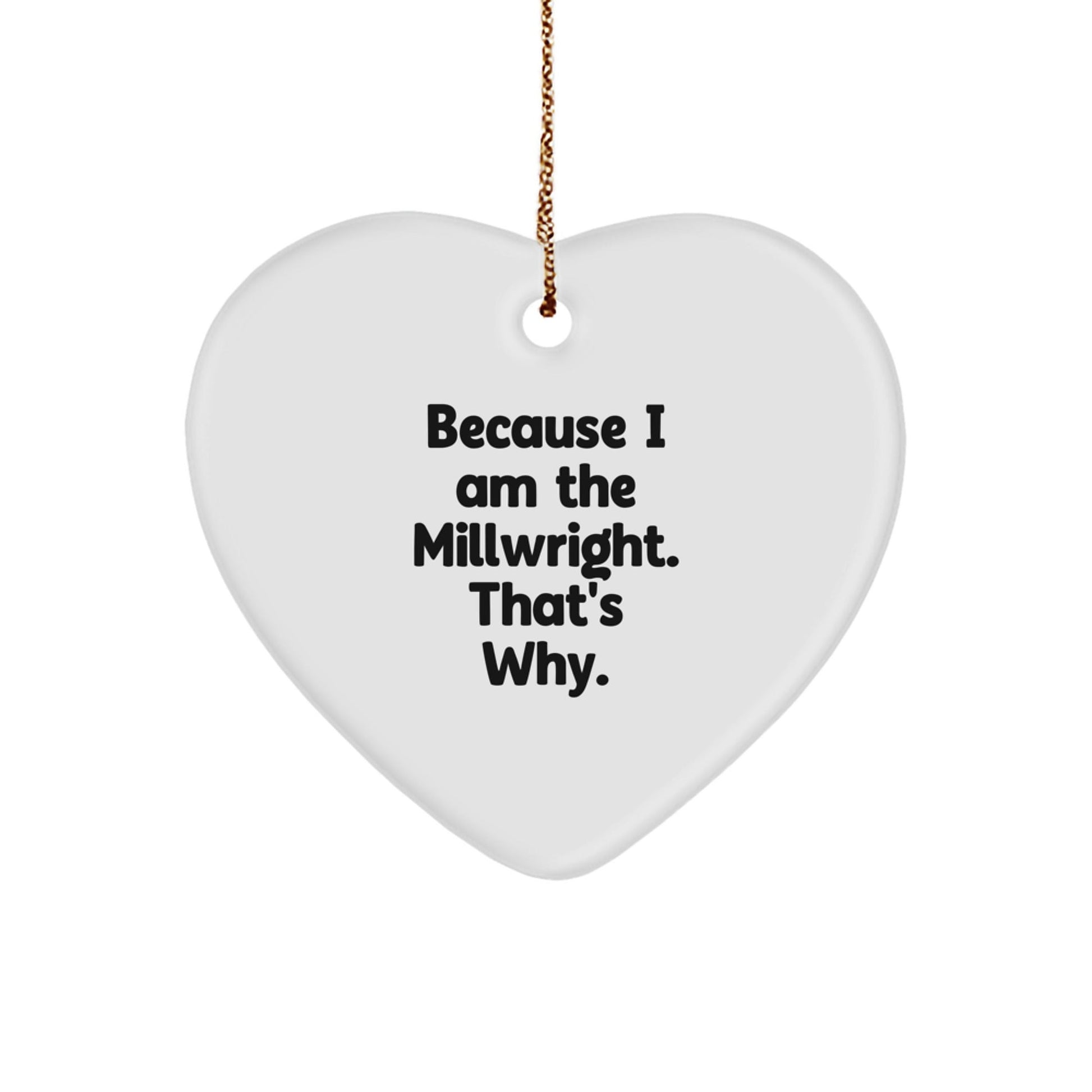 Millwright Gifts for Friends Because I Am The Millwright That's Why Heart Ornament, Funny Quote, Christmas Unique Gifts from Friends to Millwright - The Buy Boom