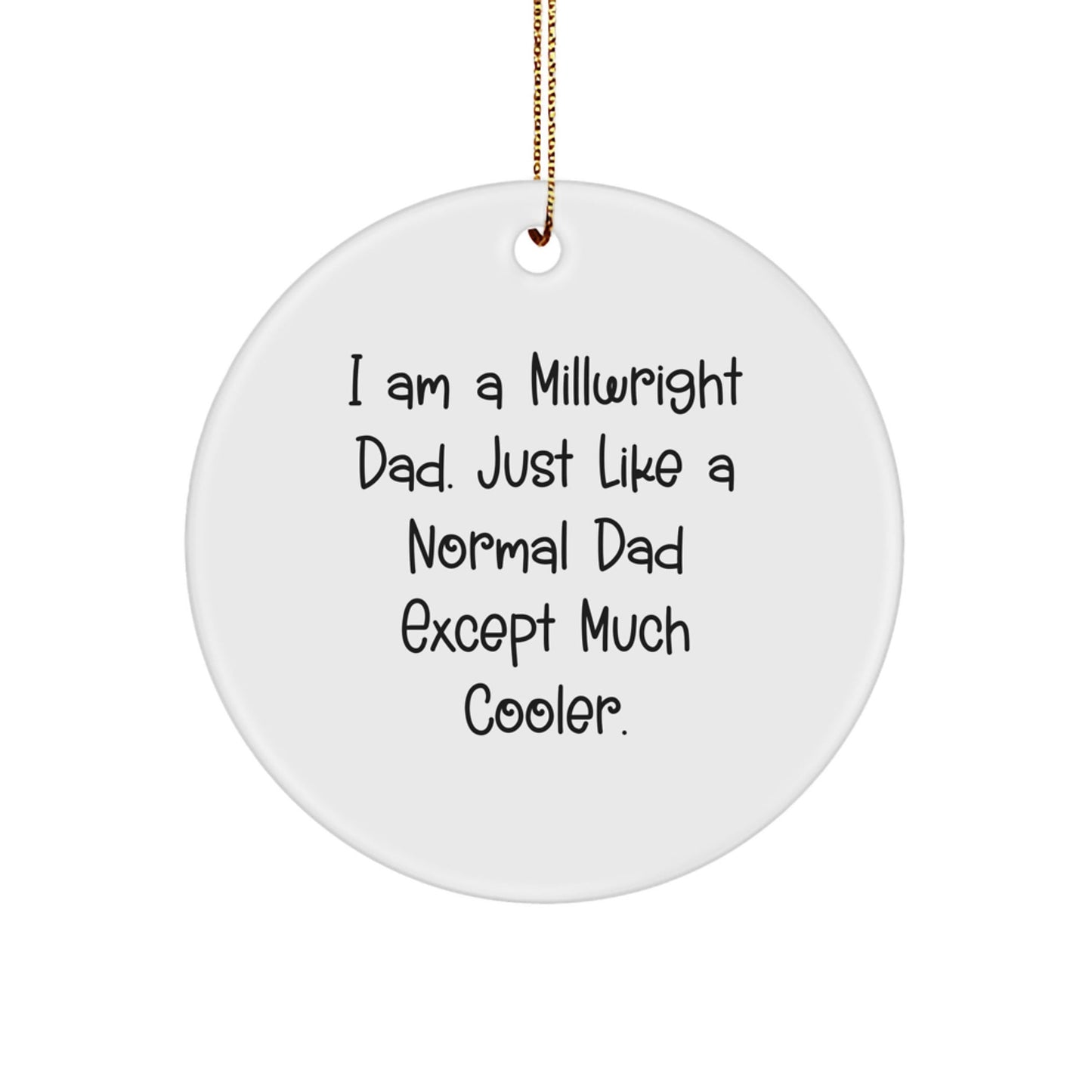 Millwright Gifts from Dad - Funny Circle Ornament for Men, 'I Am A Millwright Dad' Christmas Decoration, Gifts for Him - The Buy Boom