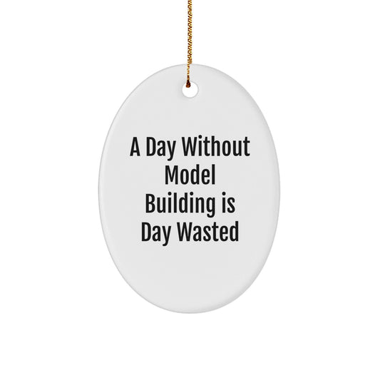 Model Building Enthusiasts Gifts from Family - A Day Without Model Building Is Day Wasted, Oval Ornament for Christmas - The Buy Boom