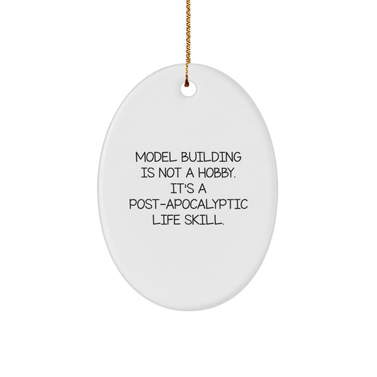 Model Building Enthusiasts' Oval Ornament Gifts from Friends, Christmas Unique Presents for Men, Funny Quote 'Model Building Is Not A Hobby. It's A Post - apocalyptic Life Skill.' - The Buy Boom