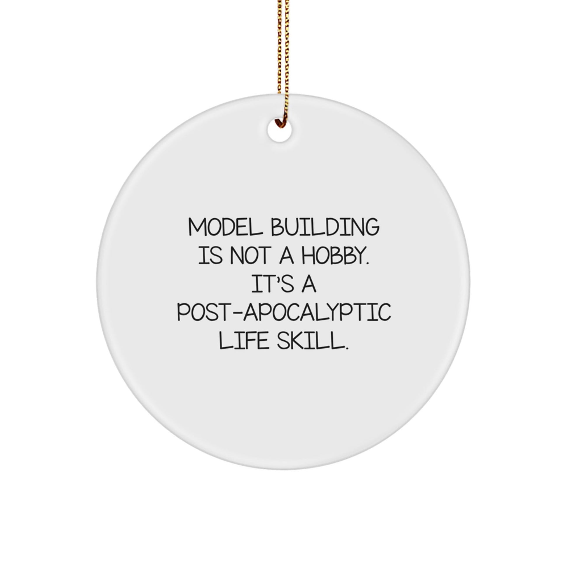 Model Building Gifts from Friends, Family, or Coworkers for Christmas - 'Model Building Is Not A Hobby. It's A Post - apocalyptic Life Skill.' Circle Ornament - The Buy Boom