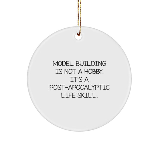 Model Building Gifts from Friends, Family, or Coworkers for Christmas - 'Model Building Is Not A Hobby. It's A Post - apocalyptic Life Skill.' Circle Ornament - The Buy Boom