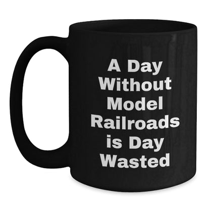 Model Railroads Enthusiasts' Fun Gift - 'A Day Without Model Railroads Is Day Wasted' Funny Black Coffee Mug for Friends, Coworkers, Family on Birthday - The Buy Boom