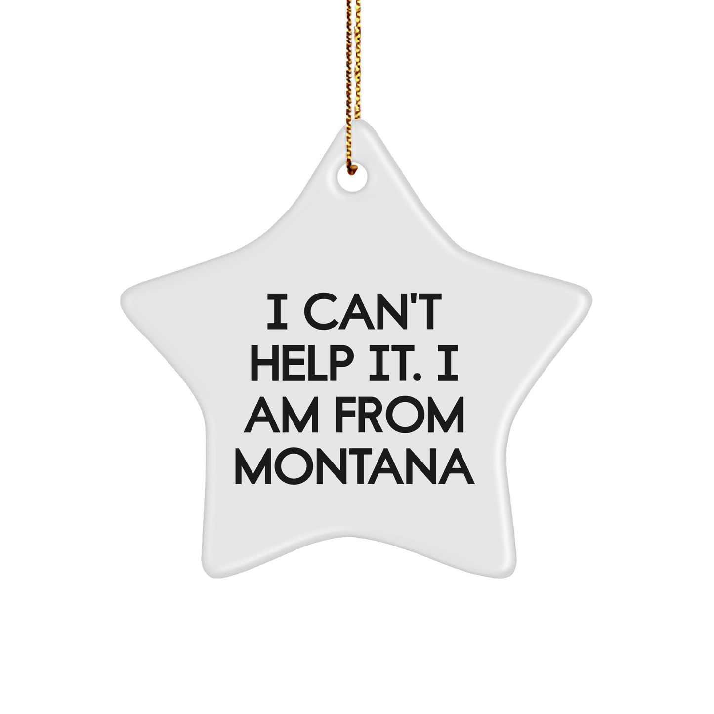 Montana Inspiration Gifts from Friends for Christmas - I Can't Help It. I Am From Montana Star Ornament, Unique Christmas Unique Gifts - The Buy Boom