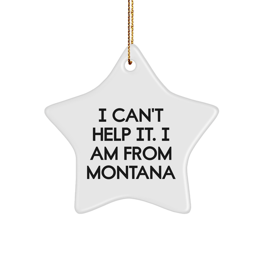Montana Inspiration Gifts from Friends for Christmas - I Can't Help It. I Am From Montana Star Ornament, Unique Christmas Unique Gifts - The Buy Boom