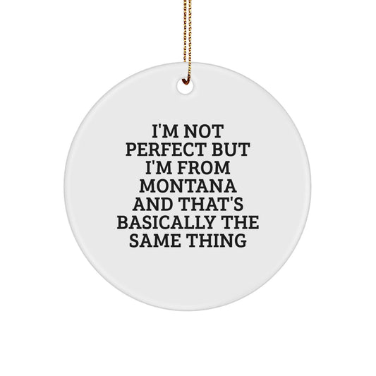 Montana Proud Gifts from Montana, Funny Circle Ornament for Friends, I'm Not Perfect But I'm From Montana And That's Basically The Same Thing, Perfect Christmas Unique Gift for Family and Coworkers - The Buy Boom