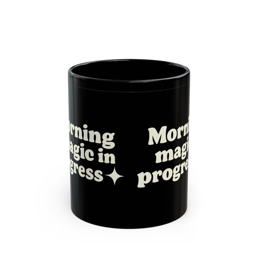 Morning Magic in Progress Black Coffee Mug - 11oz - The Buy Boom