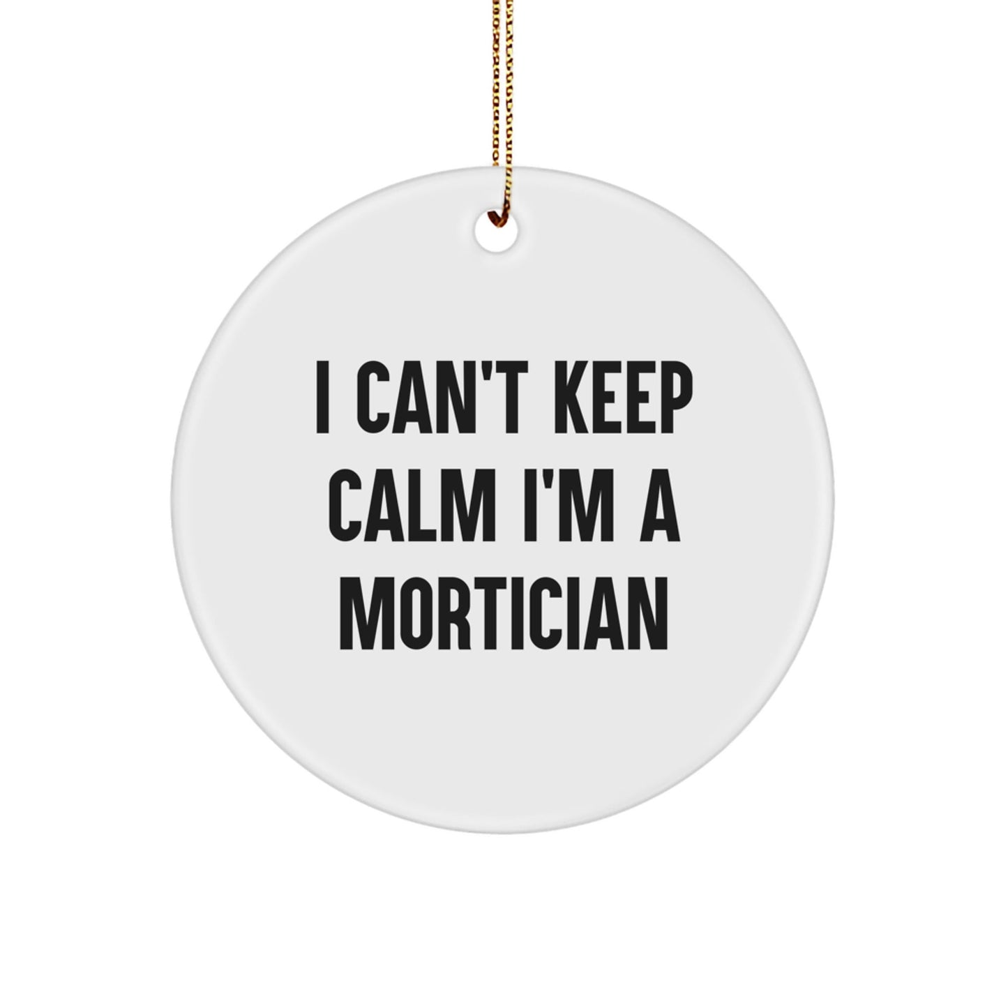 Mortician Funny Gifts from Friends for Mortician Circle Ornament, I Can't Keep Calm I'm A Mortician, Christmas Unique Gifts - The Buy Boom