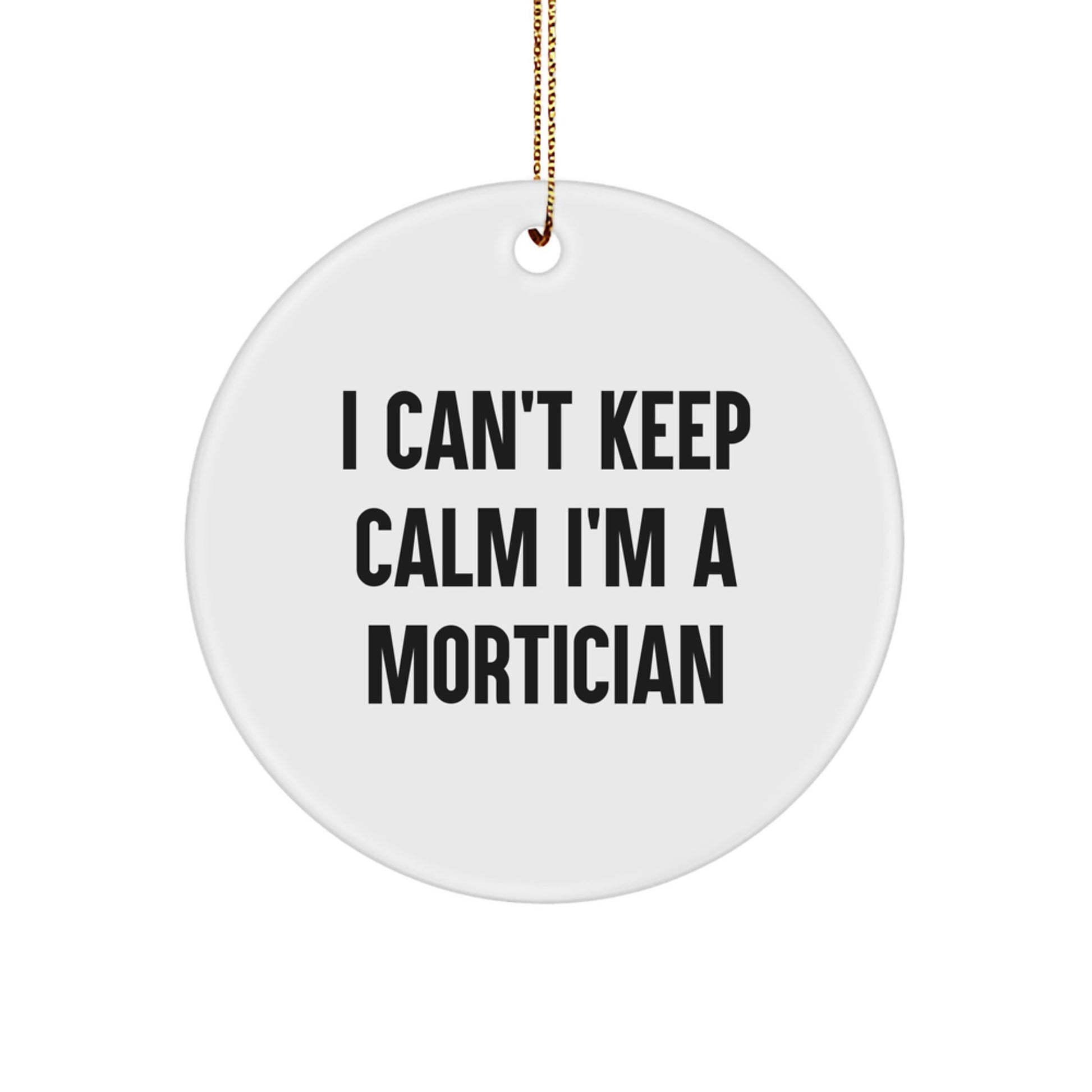 Mortician Funny Gifts from Friends for Mortician Circle Ornament, I Can't Keep Calm I'm A Mortician, Christmas Unique Gifts - The Buy Boom