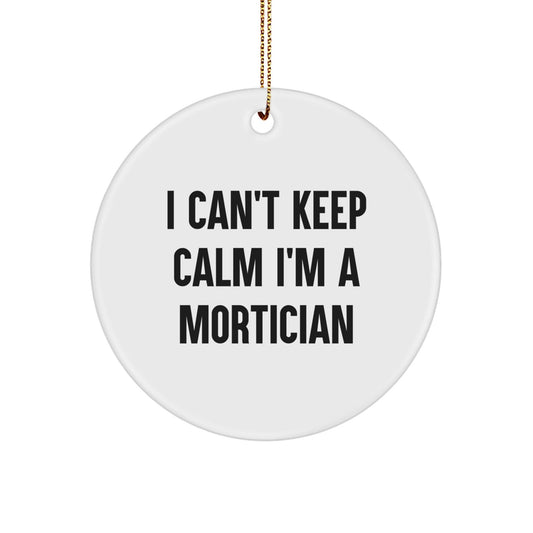 Mortician Funny Gifts from Friends for Mortician Circle Ornament, I Can't Keep Calm I'm A Mortician, Christmas Unique Gifts - The Buy Boom