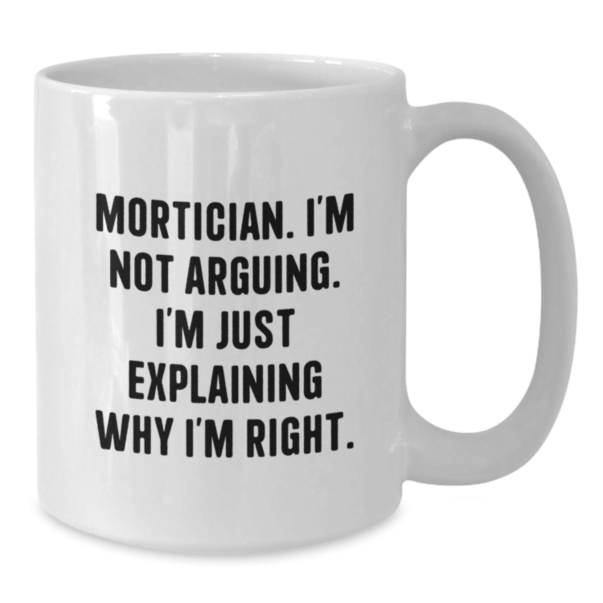 Mortician Gifts from Friends, Funny White Coffee Mug for Christmas Unique Gifts, Mortician I'm Not Arguing. I'm Just Explaining Why I'm Right. Quote, Gifts for Mortician - The Buy Boom