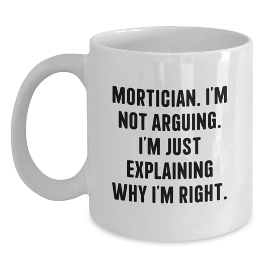 Mortician Gifts from Friends, Funny White Coffee Mug for Christmas Unique Gifts, Mortician I'm Not Arguing. I'm Just Explaining Why I'm Right. Quote, Gifts for Mortician - The Buy Boom