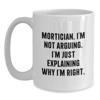 Mortician Gifts from Friends, Funny White Coffee Mug for Christmas Unique Gifts, Mortician I'm Not Arguing. I'm Just Explaining Why I'm Right. Quote, Gifts for Mortician - The Buy Boom