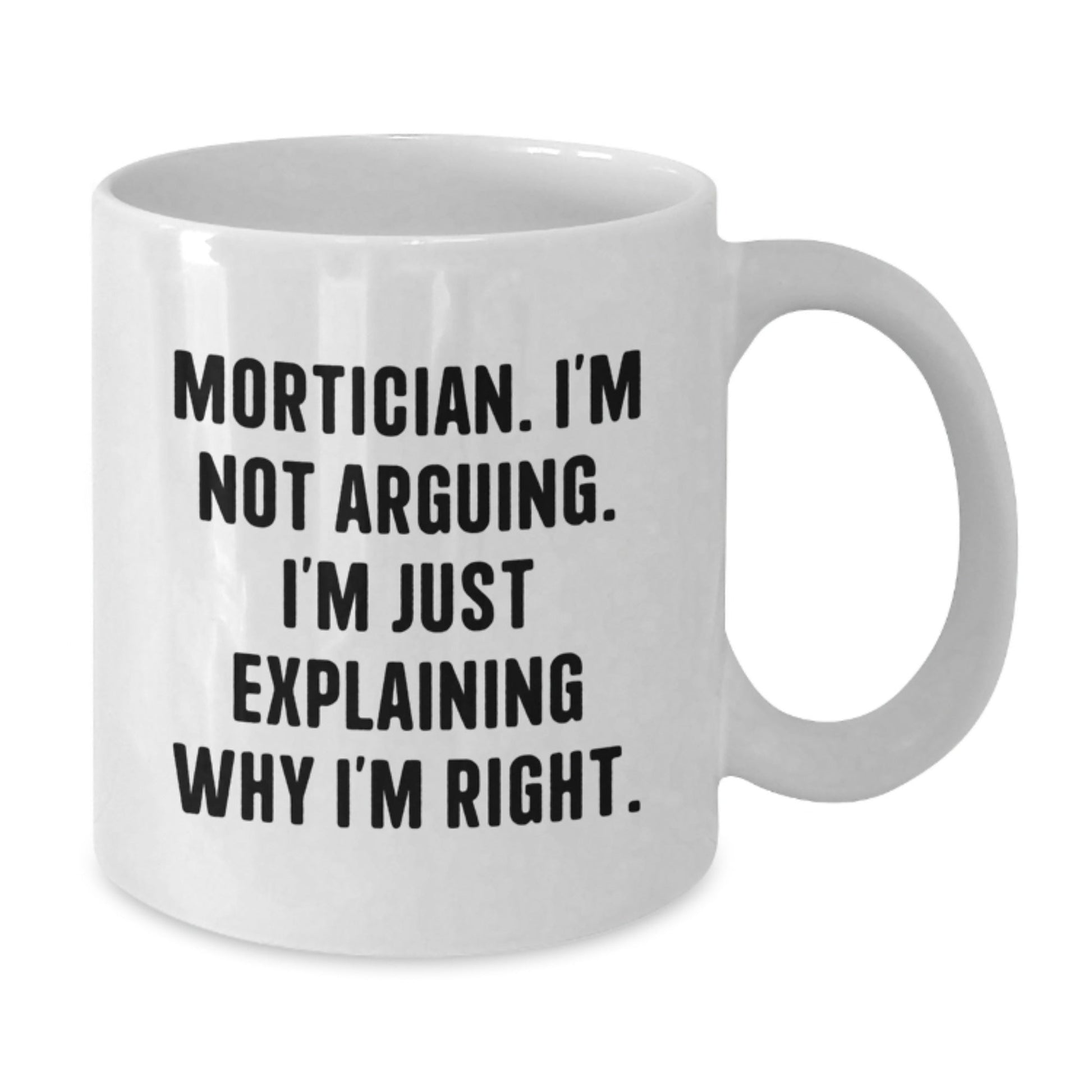 Mortician Gifts from Friends, Funny White Coffee Mug for Christmas Unique Gifts, Mortician I'm Not Arguing. I'm Just Explaining Why I'm Right. Quote, Gifts for Mortician - The Buy Boom