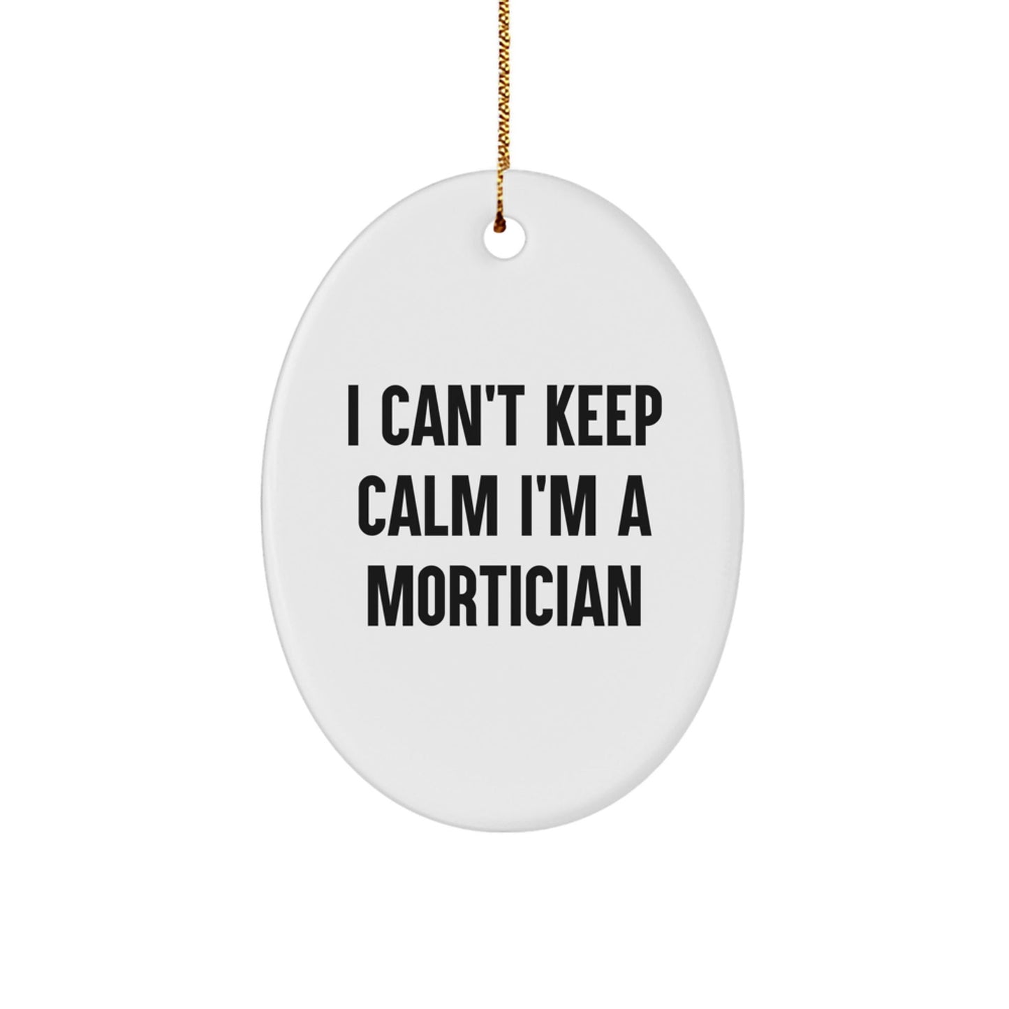 Mortician Gifts from Friends, I Can't Keep Calm I'm A Mortician, Oval Ornament for Christmas - The Buy Boom